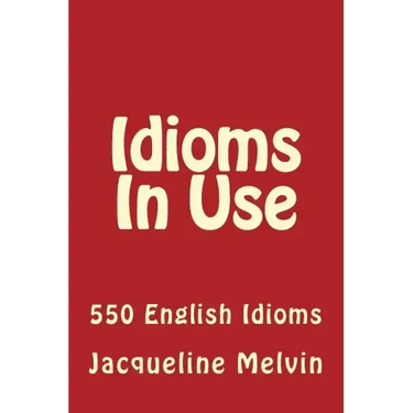 Idioms in Use: 550 Idioms in Use