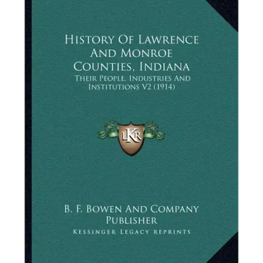 History Of Lawrence And Monroe Counties, Indiana: Their People, Industries And Institutions V2 (1914)