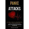 Panic Attacks: Learn How to Heal Your Mind, Raise Your Positive Energy and Be Positive (Improve Your Life With This Self-healing and Self-help Guide)