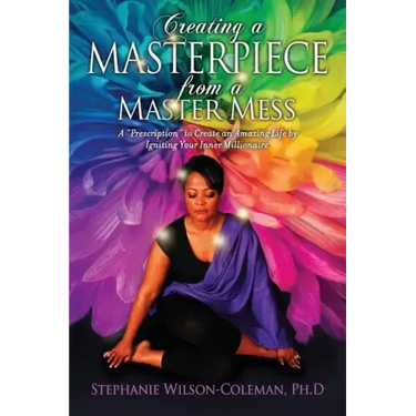 Creating a Masterpiece from a Master Mess: A 'Prescription" to create an amazing Life by Igniting Your Inner Millionaire