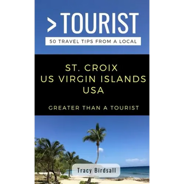 Greater Than a Tourist-St. Croix Us Virgin Islands USA: 50 Travel Tips from a Local