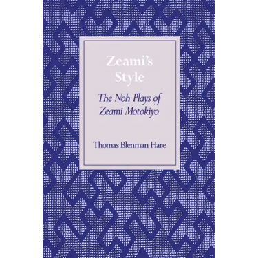 Zeamiâ (Tm)S Style: The Noh Plays of Zeami Motokiyo