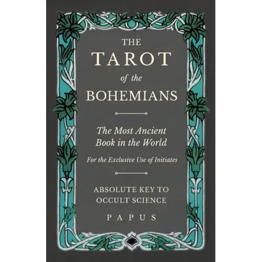 The Tarot of the Bohemians - The Most Ancient Book in the World - For the Exclusive Use of Initiates - Absolute Key to Occult Science