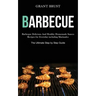 Barbeque: Barbeque Delicious And Healthy Homemade Sauces Recipes for Everyday including Marinades (The Ultimate Step by Step Guide)