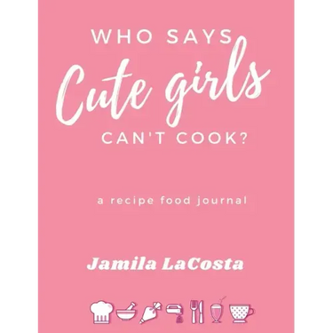 Who Says Cute Girls Can't Cook?: A Recipe Food Journal