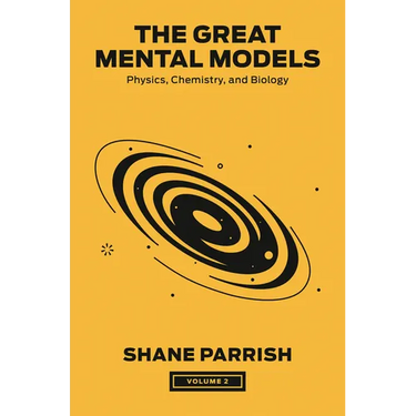 The Great Mental Models, Volume 2: Physics, Chemistry, and Biology