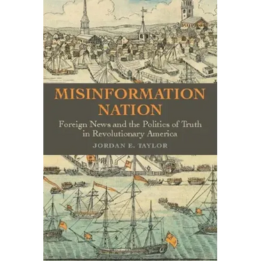 Misinformation Nation: Foreign News and the Politics of Truth in Revolutionary America
