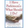 I Have Parkinson's: What Should I Do?: An Informative, Practical, Personal Guide to Living Positively with the Many Challenges of Parkinson's Disease