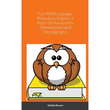 Fun With Language: Ridiculous English, A Poem Of Homonyms, Homophones And Homographs