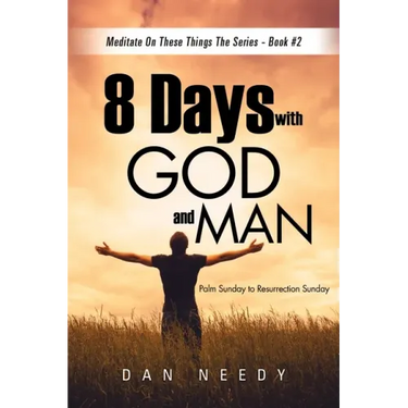 8 Days With God and Man: Palm Sunday to Resurrection Sunday
