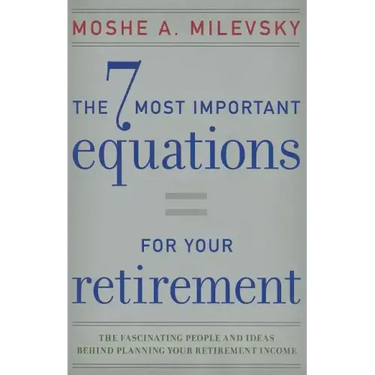 7 Most Important Equations for Your Retirement: The Fascinating People and Ideas Behind Planning Your Retirement Income