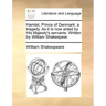 Hamlet, Prince of Denmark: A Tragedy. as It Is Now Acted by His Majesty's Servants. Written by William Shakespear.