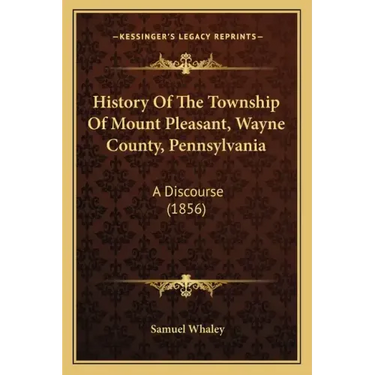 History Of The Township Of Mount Pleasant, Wayne County, Pennsylvania: A Discourse (1856)