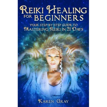 Reiki Healing for Beginners: Your Step-by-Step Guide to Mastering Reiki in 21 Days