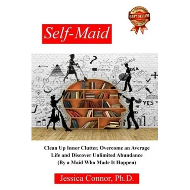 Self-Maid: Clean up Inner Clutter, Overcome an Average Life and Discover Unlimited Abundance (by a Maid Who Made It Happen)