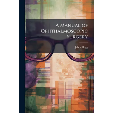 A Manual of Ophthalmoscopic Surgery