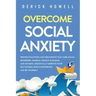 Overcome Social Anxiety: Proven Solutions and Treatments That Cure Social Disorders, Phobias, People-Pleasing, and Shyness. Drastically Improve