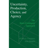 Uncertainty, Production, Choice, and Agency