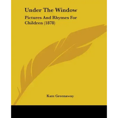 Under The Window: Pictures And Rhymes For Children (1878)