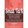 Small Talk: How to Connect Effortlessly With Anyone, Strike Up Conversations with Confidence and Make Small Talk Without the Fear of Being Awkward