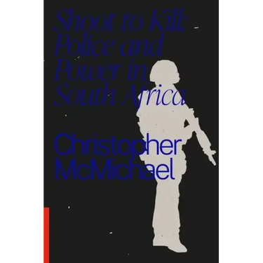 Shoot to Kill: Police and Power in South Africa