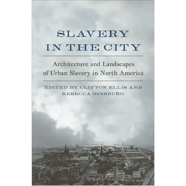 Slavery in the City: Architecture and Landscapes of Urban Slavery in North America