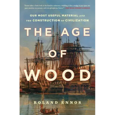 The Age of Wood: Our Most Useful Material and the Construction of Civilization