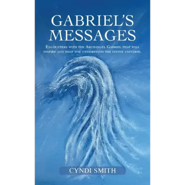 Gabriel's Messages: Encounters with the Archangel Gabriel that will inspire and help you understand the divine universe.