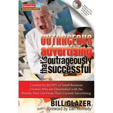 Outrageous Advertising That's Outrageously Successful: Created for the 99% of Small Business Owners Who Are Dissatisfied with the Results They Get