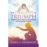 From Tragedy to Triumph: Finding Hope, Healing and Freedom After Losing a Child