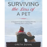 Surviving the Loss of a Pet: A Support Guide to Coping with the Grieving after Losing a Pet