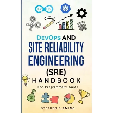 DevOps and Site Reliability Engineering (SRE) Handbook: Non Programmer's Guide