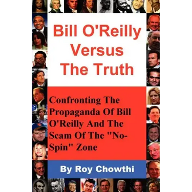 Bill O'Reilly Versus the Truth: Confronting the Propaganda of Bill O'Reilly and the Scam of the No-Spin Zone