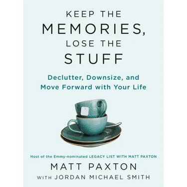 Keep the Memories, Lose the Stuff: Declutter, Downsize, and Move Forward with Your Life
