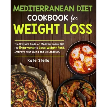 Mediterranean Diet Cookbook for Weight Loss: The Ultimate Guide of Mediterranean Diet for Everyone to Lose Weight Fast, Improve Your Living and Be Lon