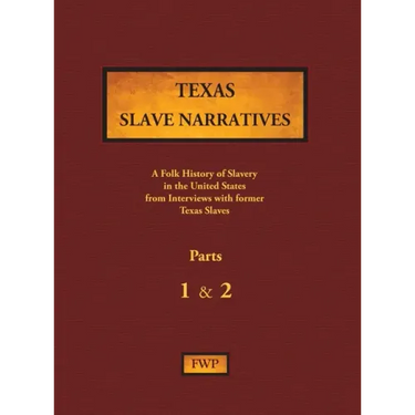 Texas Slave Narratives - Parts 1 & 2: A Folk History of Slavery in the United States from Interviews with Former Slaves