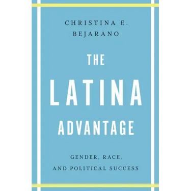 The Latina Advantage: Gender, Race, and Political Success