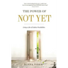 The Power of Not Yet: Living a Life of Endless Possibilities
