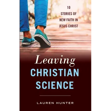Leaving Christian Science: 10 Stories of New Faith in Jesus Christ