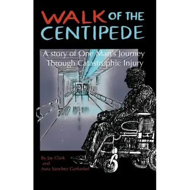 Walk of the Centipede: A Story of One Man's Journey Through Catastrophic Injury