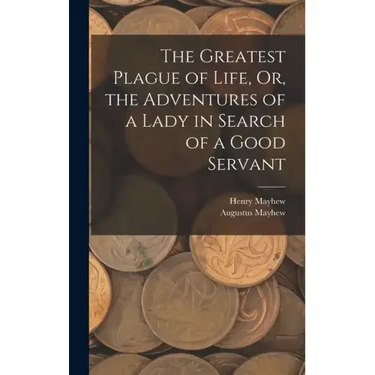 The Greatest Plague of Life, Or, the Adventures of a Lady in Search of a Good Servant