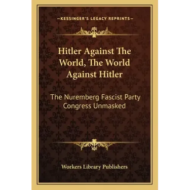 Hitler Against the World, the World Against Hitler: The Nuremberg Fascist Party Congress Unmasked