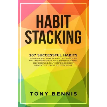 Habit Stacking: 107 Successful Habits to Drastically Improve Your Life, Strategies for Time Management, Accelerated Learning, Self Dis