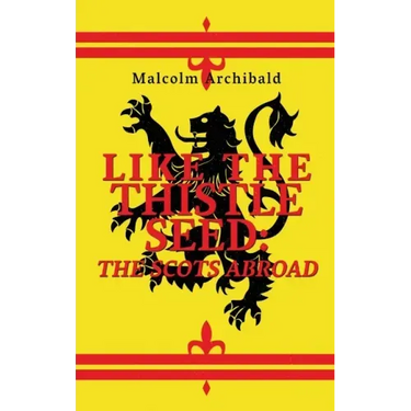 Like The Thistle Seed: The Scots Abroad