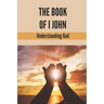 The Book Of I John: Understanding God: Word Of God Church