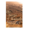 The Siege of Masada: The History and Legacy of the Battle that Ended the First Jewish-Roman War