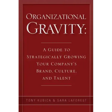 Organizational Gravity: A Guide to Strategically Growing Your Company's Brand, Culture, and Talent