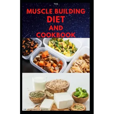 The Muscle Building Diet and Cookbook: Delicious Recipes for Building Muscle, Getting Lean, and Staying Healthy Includes Meal Plan Food list