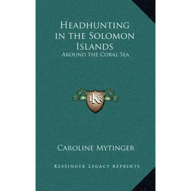 Headhunting in the Solomon Islands: Around the Coral Sea