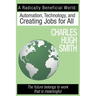 A Radically Beneficial World: Automation, Technology and Creating Jobs for All: The Future Belongs to Work That Is Meaningful